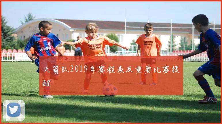 火箭队2019年赛程表及重要比赛提醒