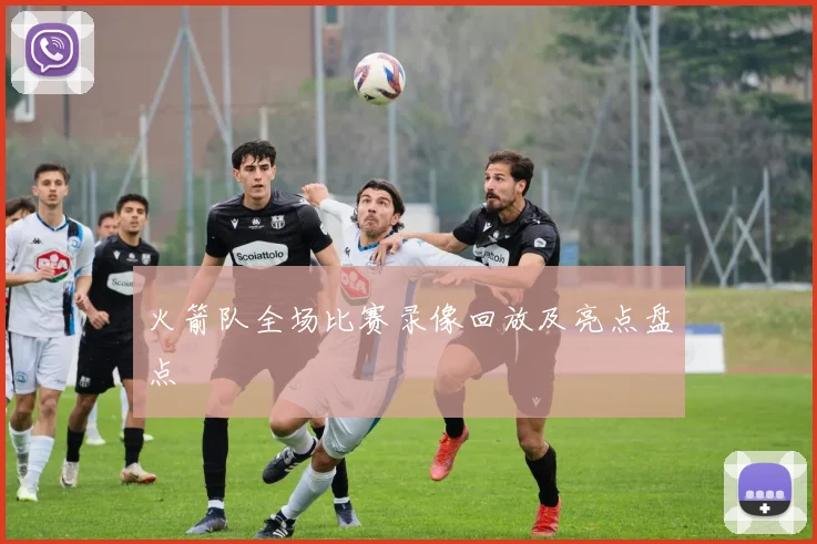 火箭队全场比赛录像回放及亮点盘点