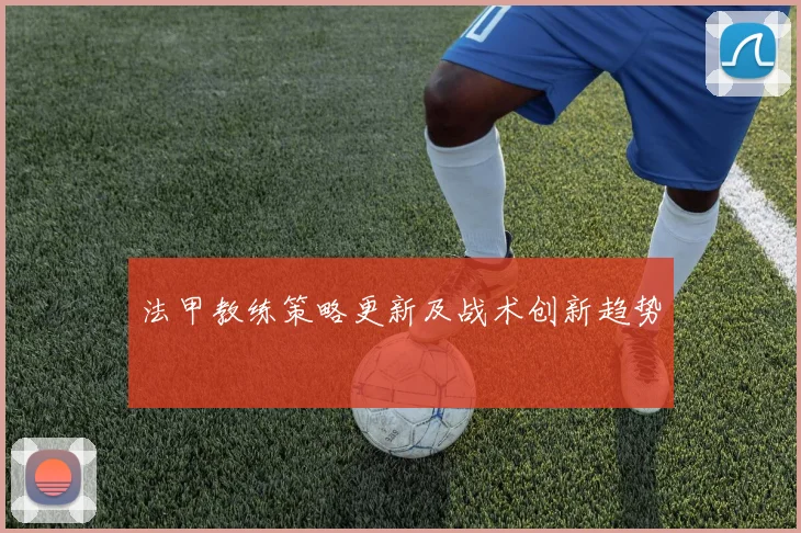 法甲教练策略更新及战术创新趋势