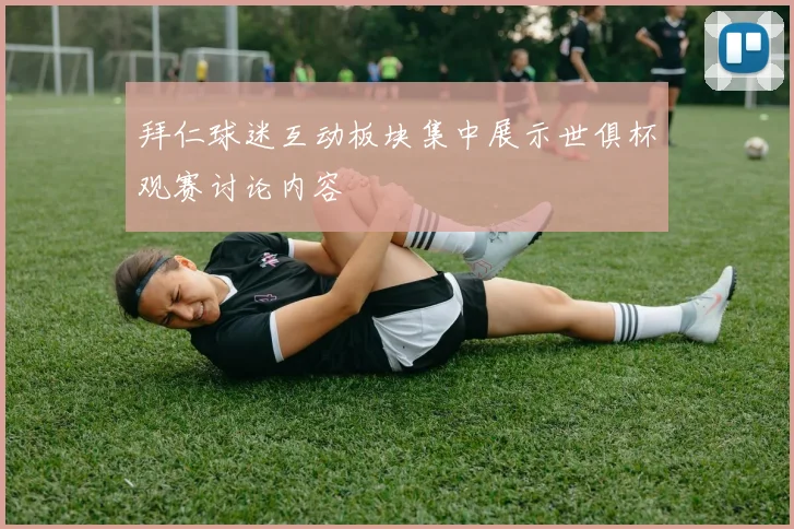 拜仁球迷互动板块集中展示世俱杯观赛讨论内容